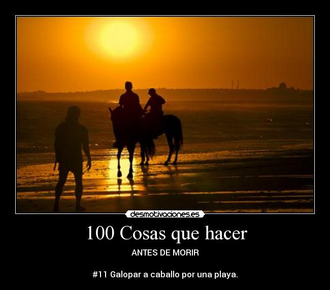 100 Cosas que hacer - ANTES DE MORIR

#11 Galopar a caballo por una playa.