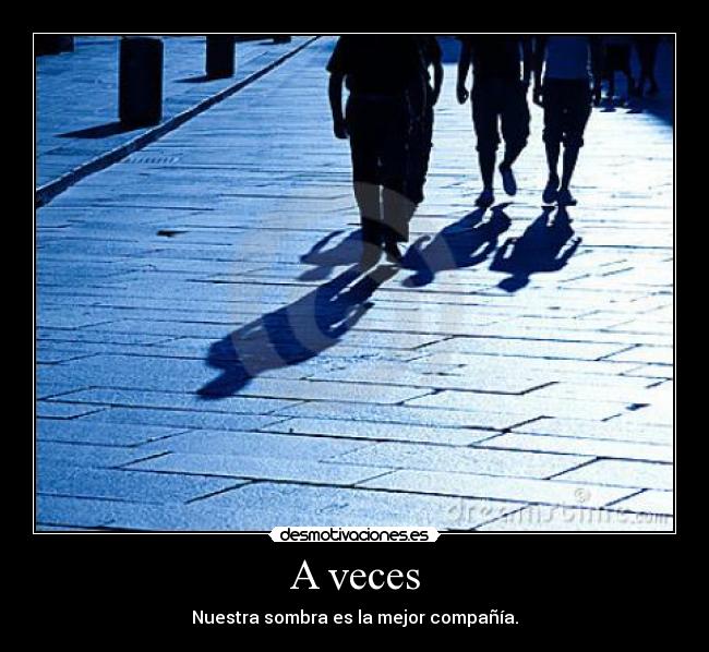 A veces - Nuestra sombra es la mejor compañía.