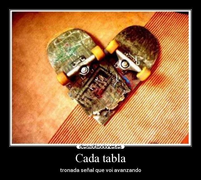 Cada tabla - tronada señal que voi avanzando