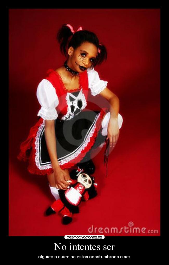 No intentes ser -