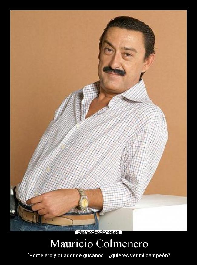 Mauricio Colmenero - Hostelero y criador de gusanos... ¿quieres ver mi campeón?