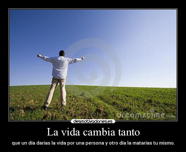 La vida cambia tanto -