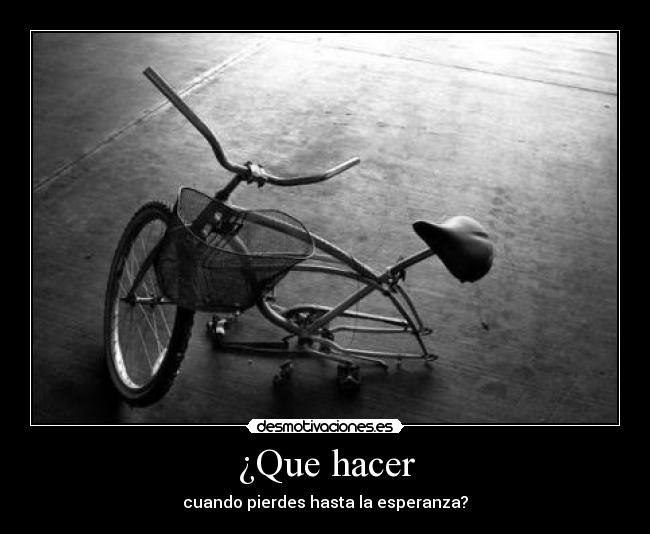 ¿Que hacer - cuando pierdes hasta la esperanza?