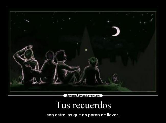 Tus recuerdos - son estrellas que no paran de llover..