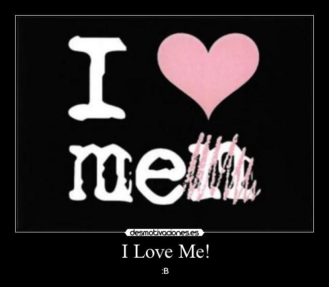 I Love Me! - :B