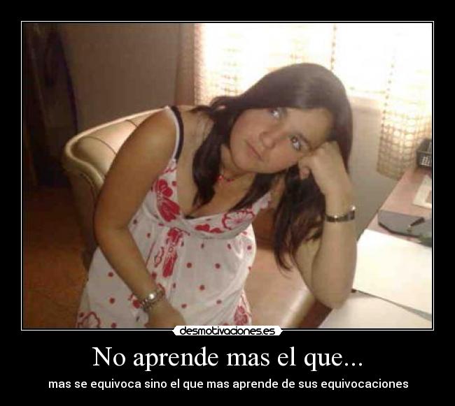 No aprende mas el que... - mas se equivoca sino el que mas aprende de sus equivocaciones