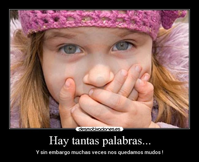 Hay tantas palabras... - Y sin embargo muchas veces nos quedamos mudos !