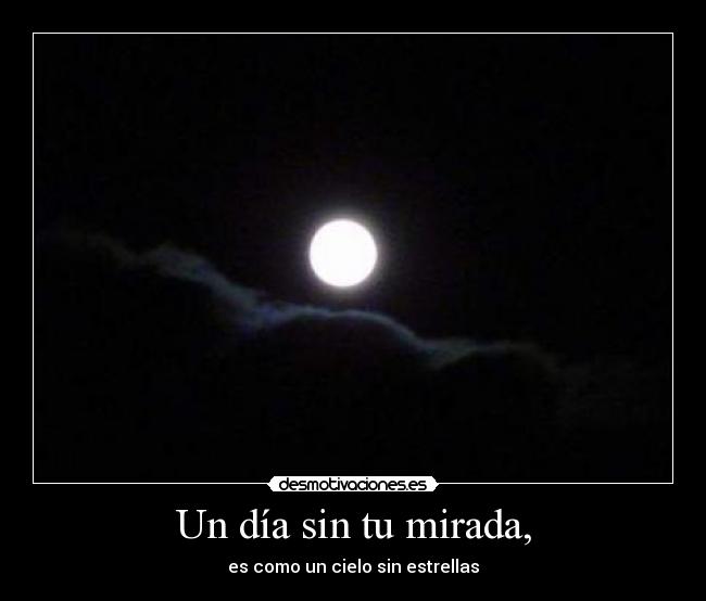Un día sin tu mirada, - es como un cielo sin estrellas