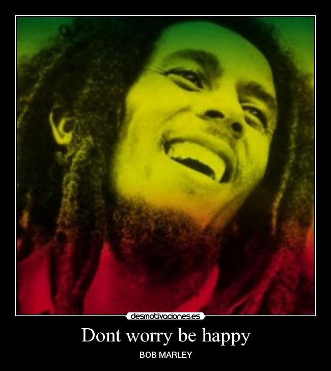 Dont worry be happy - BOB MARLEY