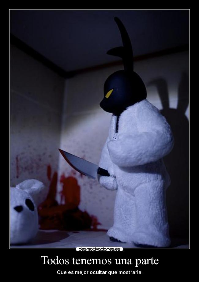 Todos tenemos una parte - Que es mejor ocultar que mostrarla.