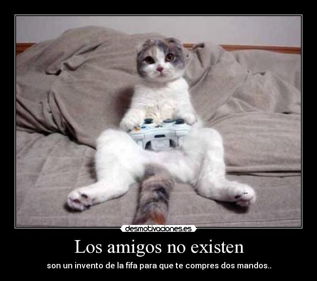 Los amigos no existen - son un invento de la fifa para que te compres dos mandos..