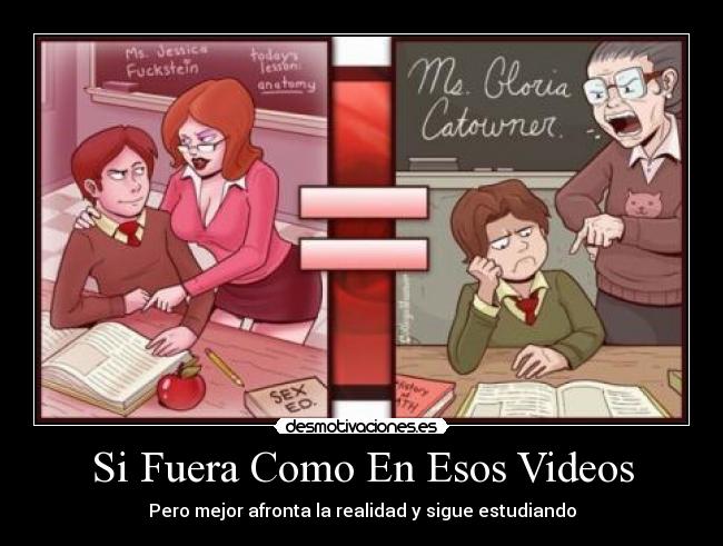 Si Fuera Como En Esos Videos - Pero mejor afronta la realidad y sigue estudiando