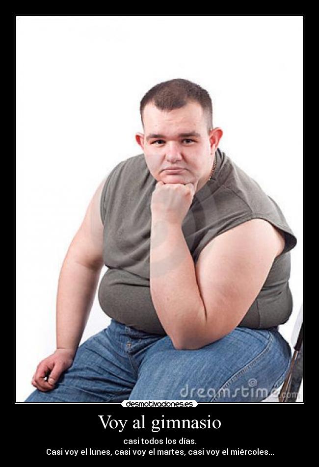 Voy al gimnasio - casi todos los días.
Casi voy el lunes, casi voy el martes, casi voy el miércoles...