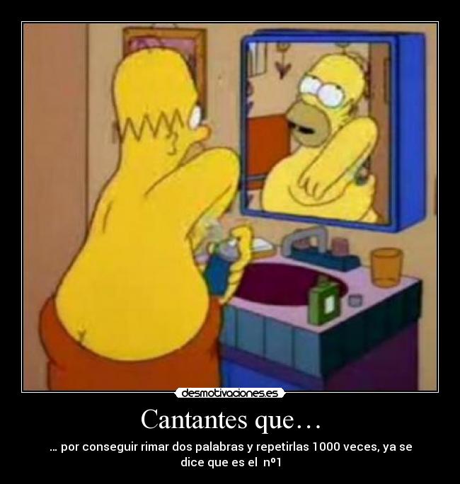 Cantantes que… - … por conseguir rimar dos palabras y repetirlas 1000 veces, ya se dice que es el nº1