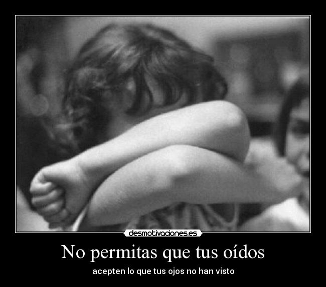 No permitas que tus oídos - acepten lo que tus ojos no han visto