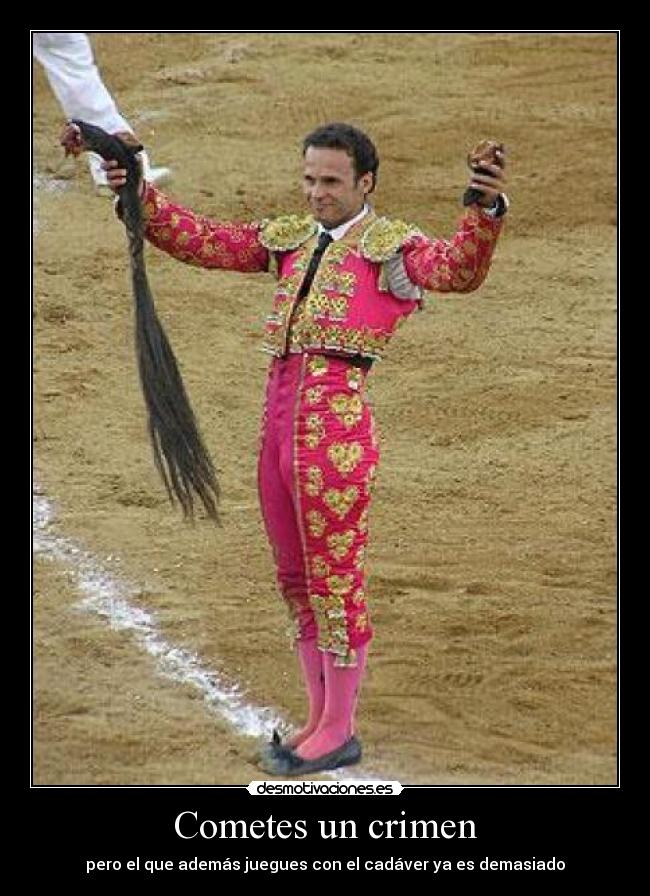 Cometes un crimen - pero el que además juegues con el cadáver ya es demasiado