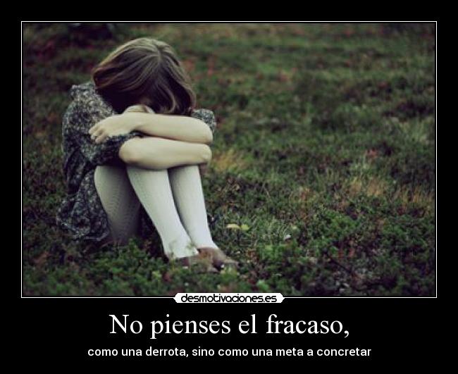 No pienses el fracaso, -