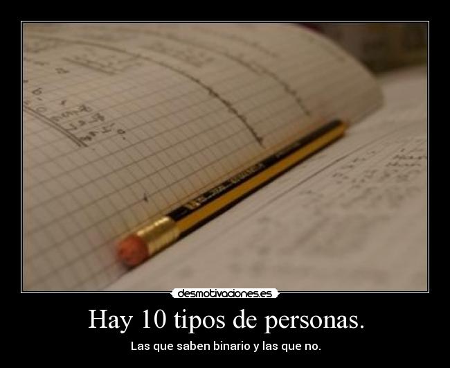 Hay 10 tipos de personas. - Las que saben binario y las que no.