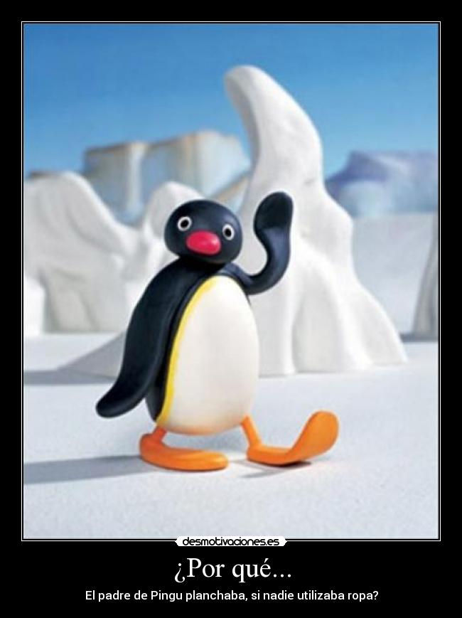 ¿Por qué... - El padre de Pingu planchaba, si nadie utilizaba ropa?