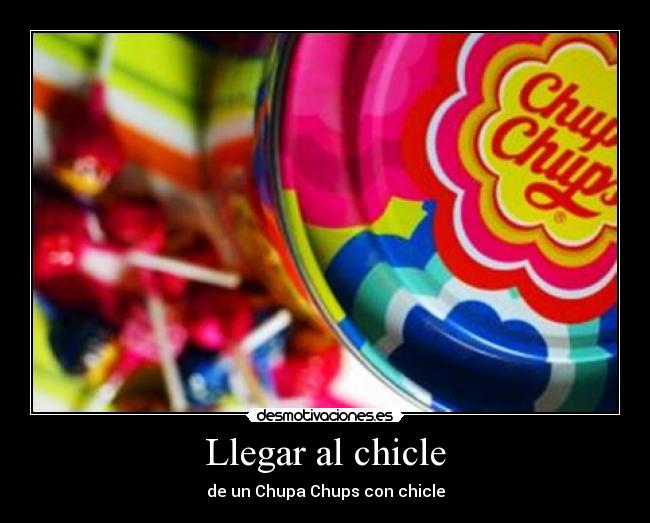 Llegar al chicle - de un Chupa Chups con chicle