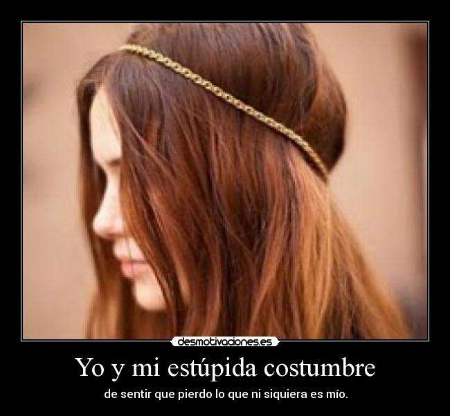 Yo y mi estúpida costumbre -