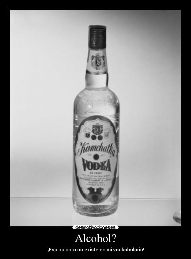 Alcohol? - ¡Esa palabra no existe en mi vodkabulario!