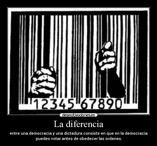 La diferencia - entre una democracia y una dictadura consiste en que en la democracia
puedes votar antes de obedecer las ordenes.