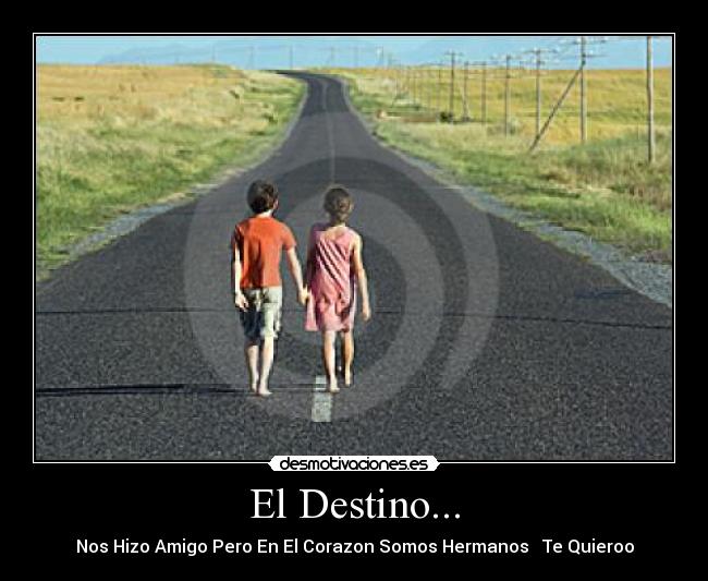 El Destino... - Nos Hizo Amigo Pero En El Corazon Somos Hermanos ♥ Te Quieroo