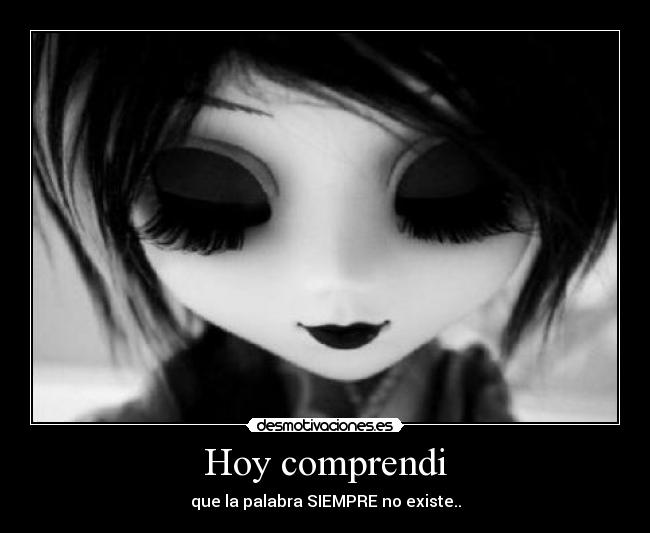 Hoy comprendi - que la palabra SIEMPRE no existe..