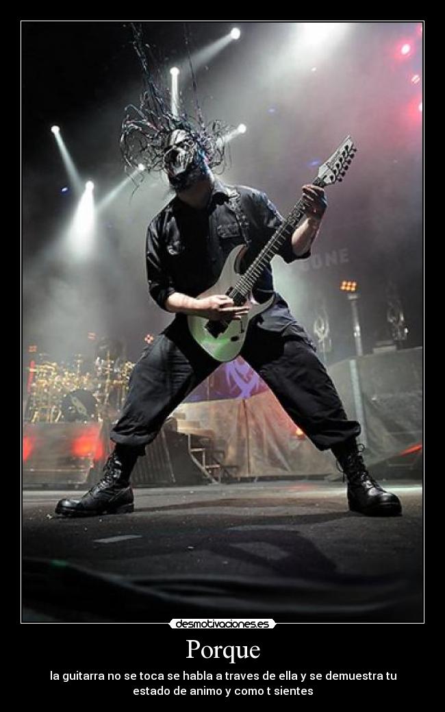 Porque - la guitarra no se toca se habla a traves de ella y se demuestra tu
estado de animo y como t sientes