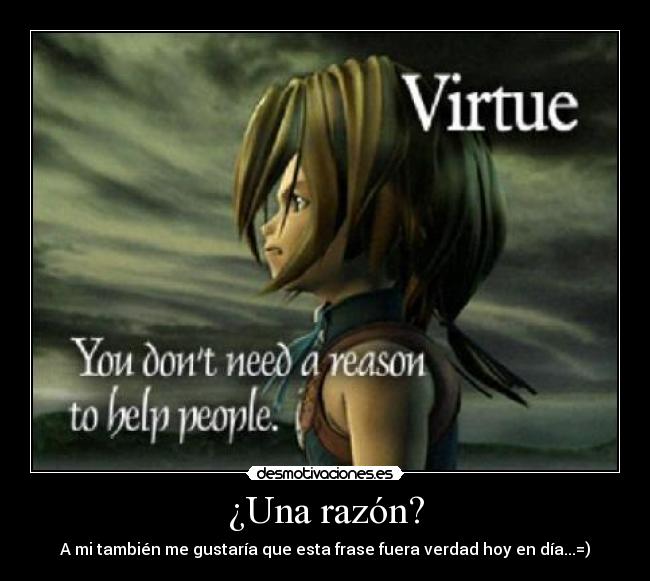 ¿Una razón? - A mi también me gustaría que esta frase fuera verdad hoy en día...=)