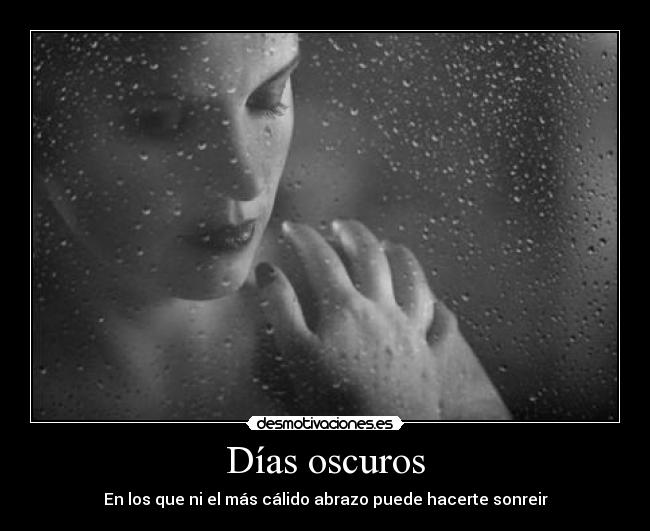 Días oscuros - En los que ni el más cálido abrazo puede hacerte sonreir