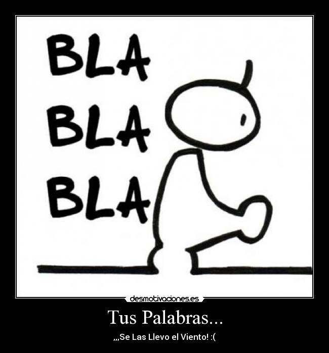 Tus Palabras... - ,,,Se Las Llevo el Viento! :(