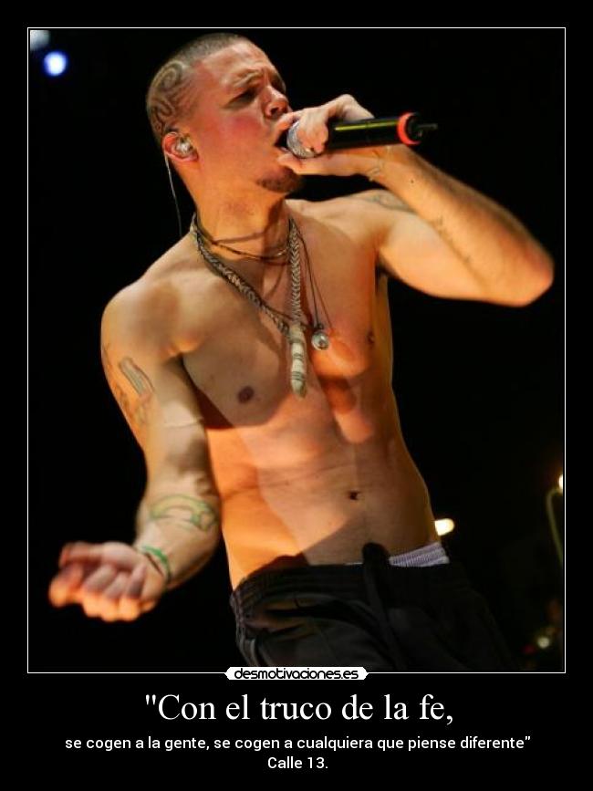 Con el truco de la fe, - se cogen a la gente, se cogen a cualquiera que piense diferente
Calle 13.