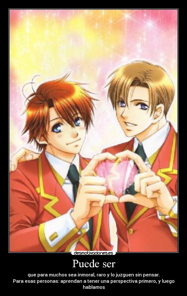 Puede ser - que para muchos sea inmoral, raro y lo juzguen sin pensar.
Para esas personas: aprendan a tener una perspectiva primero, y luego hablamos