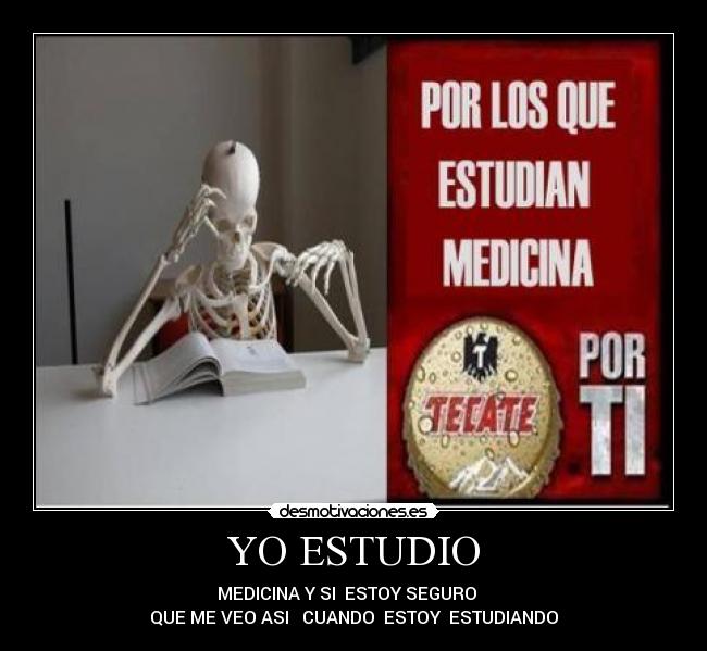 YO ESTUDIO - MEDICINA Y SI ESTOY SEGURO
QUE ME VEO ASI CUANDO ESTOY ESTUDIANDO