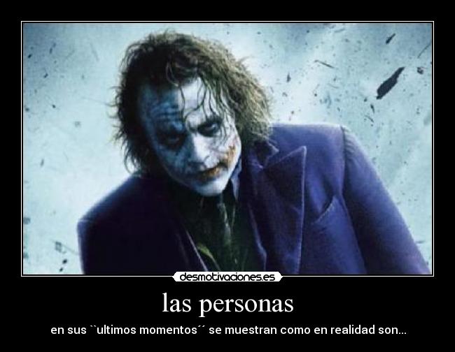 las personas - en sus ``ultimos momentos´´ se muestran como en realidad son...