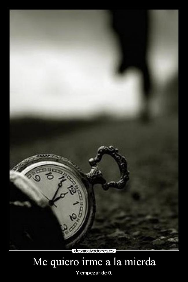 Me quiero irme a la mierda -