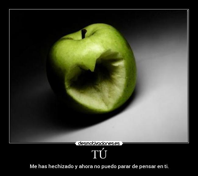 TÚ - Me has hechizado y ahora no puedo parar de pensar en ti.