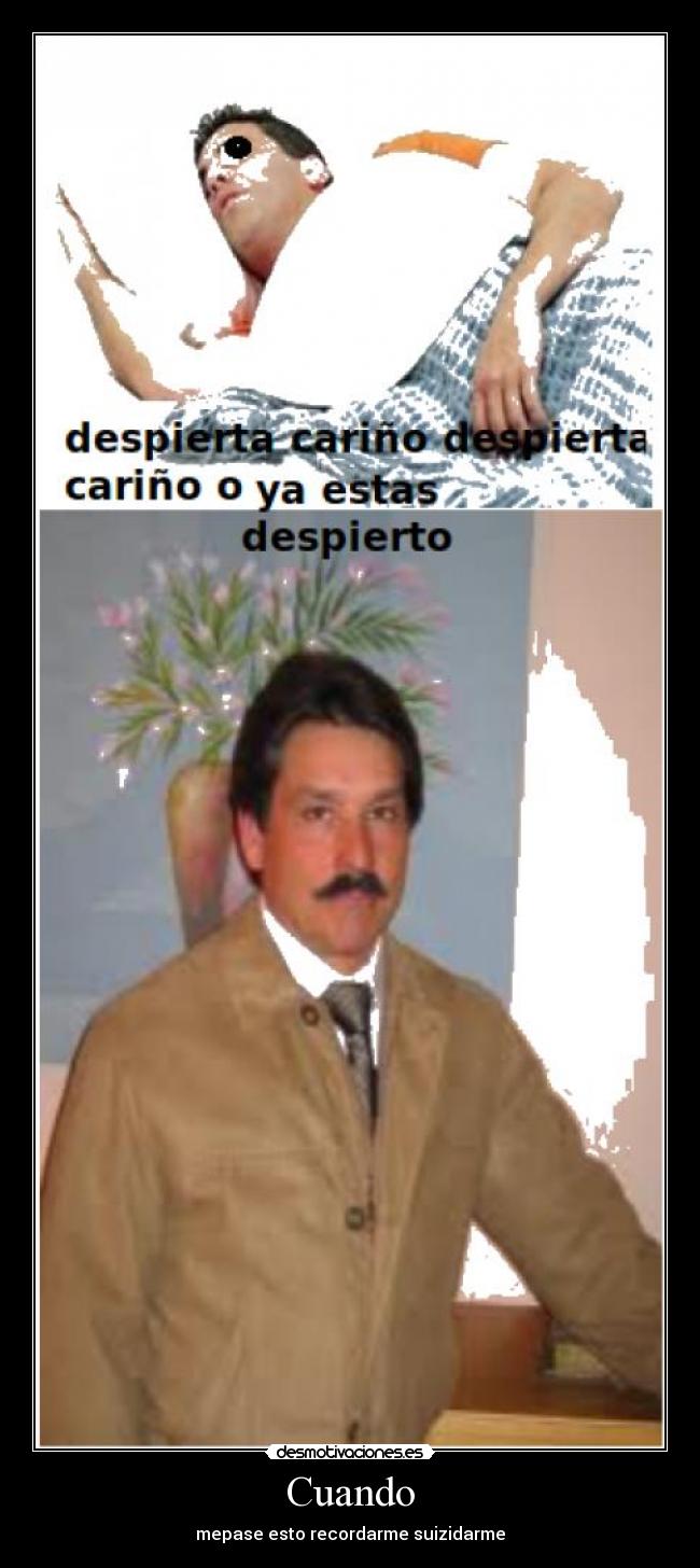 Cuando - mepase esto recordarme suizidarme