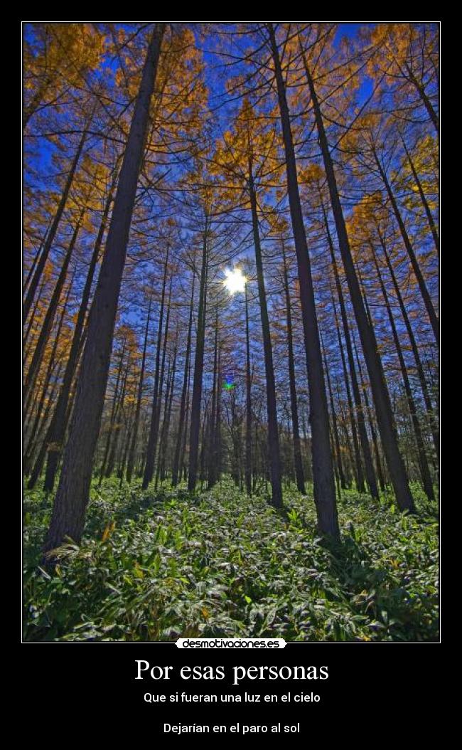 Por esas personas - Que si fueran una luz en el cielo
Dejarían en el paro al sol