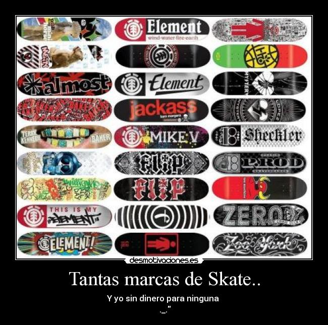 Tantas marcas de Skate.. - Y yo sin dinero para ninguna 
 ._.