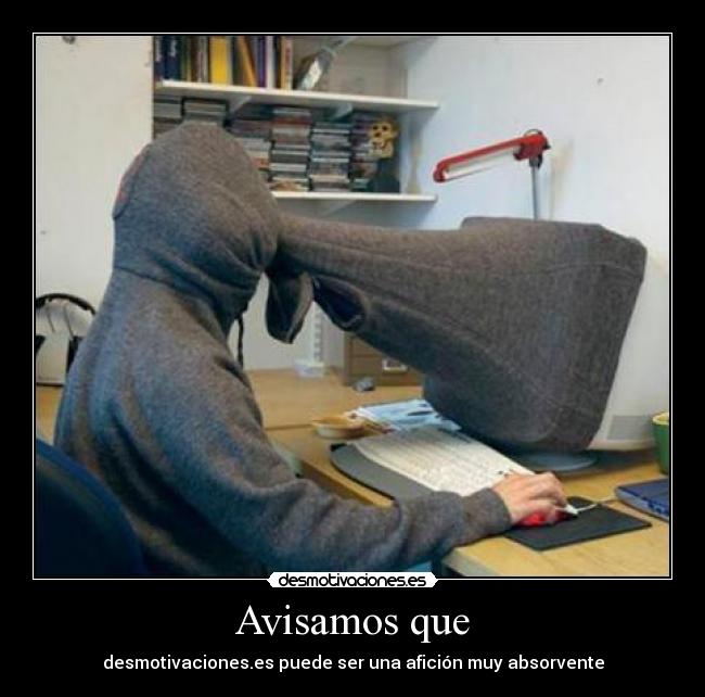 Avisamos que - desmotivaciones.es puede ser una afición muy absorvente