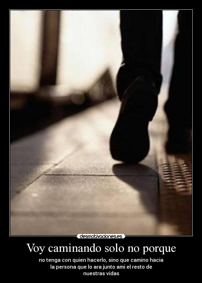 Voy caminando solo no porque - 