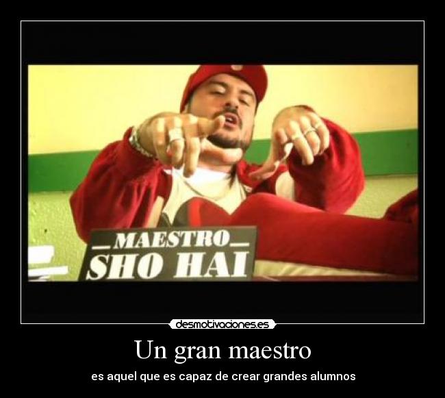 Un gran maestro - es aquel que es capaz de crear grandes alumnos