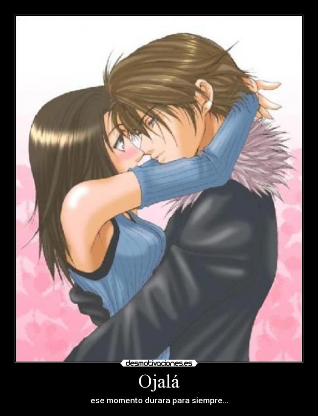 Ojalá - ese momento durara para siempre...