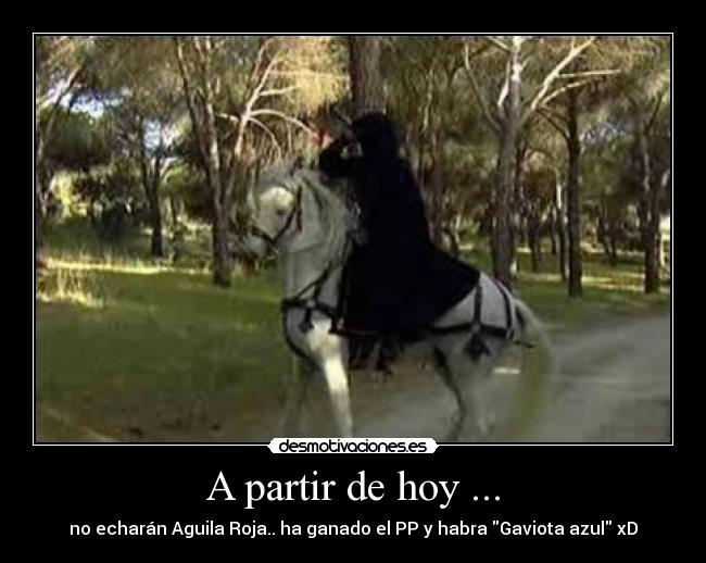 A partir de hoy ... - no echarán Aguila Roja.. ha ganado el PP y habra Gaviota azul xD