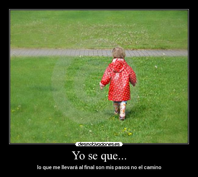 Yo se que... - lo que me llevará al final son mis pasos no el camino