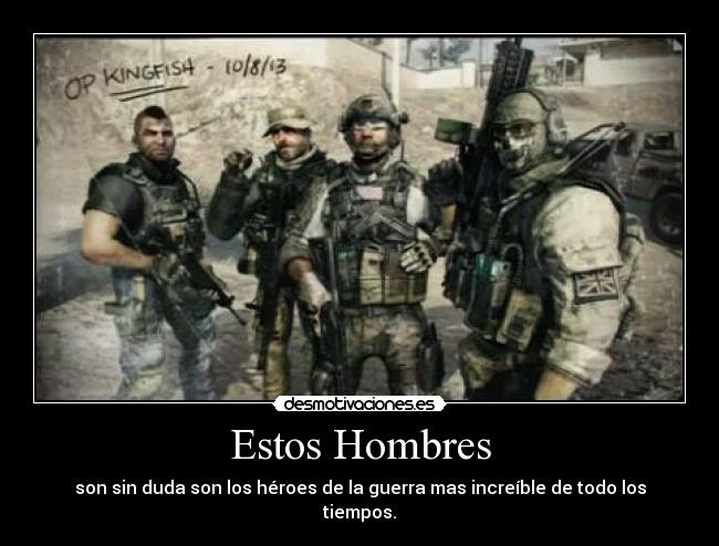 Estos Hombres - son sin duda son los héroes de la guerra mas increíble de todo los tiempos.