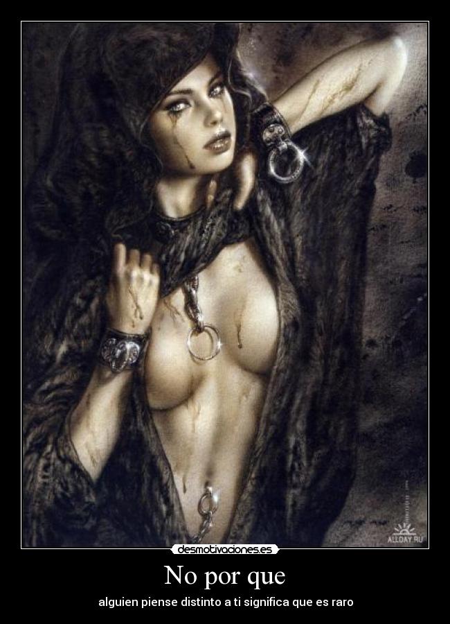 No por que - alguien piense distinto a ti significa que es raro